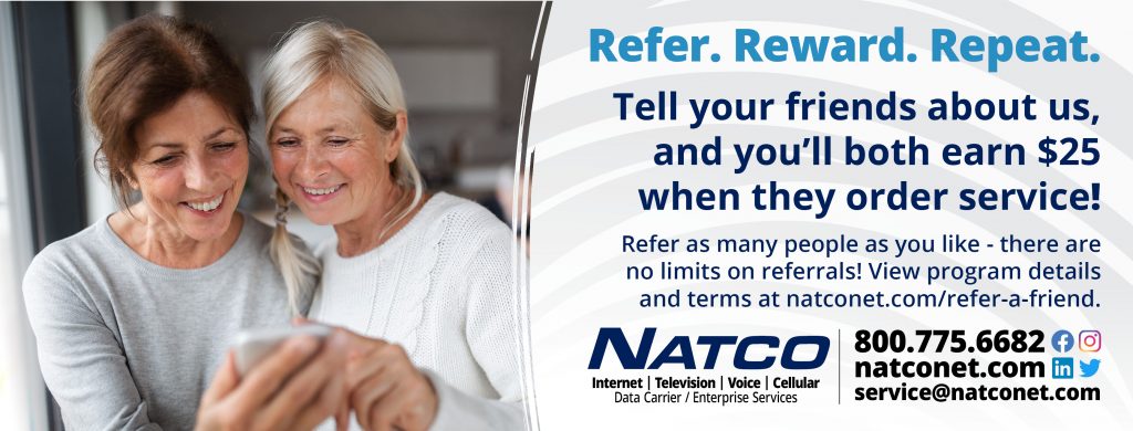 Refer. Reward. Repeat. Refer your friends to NATCO and you'll both earn $25 when they sign up for service!